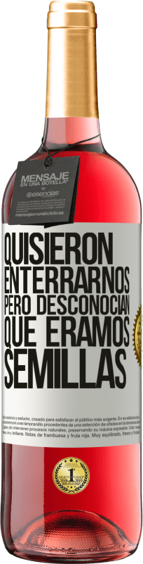 «Quisieron enterrarnos. Pero desconocían que éramos semillas» Edición ROSÉ