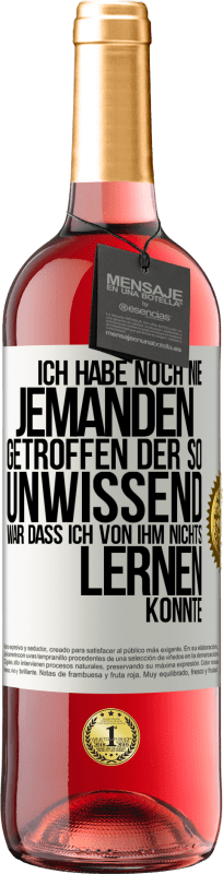 29,95 € | Roséwein ROSÉ Ausgabe Ich habe noch nie jemanden getroffen, der so unwissend war, dass ich von ihm nichts lernen konnte Weißes Etikett. Anpassbares Etikett Junger Wein Ernte 2024 Tempranillo