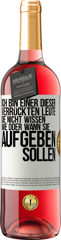 29,95 € | Roséwein ROSÉ Ausgabe Ich bin einer dieser verrückten Leute, die nicht wissen, wie oder wann sie aufgeben sollen Weißes Etikett. Anpassbares Etikett Junger Wein Ernte 2024 Tempranillo