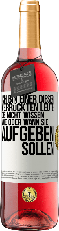 29,95 € Kostenloser Versand | Roséwein ROSÉ Ausgabe Ich bin einer dieser verrückten Leute, die nicht wissen, wie oder wann sie aufgeben sollen Weißes Etikett. Anpassbares Etikett Junger Wein Ernte 2025 Tempranillo