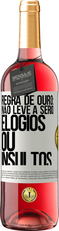 «Regra de ouro: não leve a sério elogios ou insultos» Edição ROSÉ