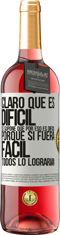 29,95 € | Vino Rosado Edición ROSÉ Claro que es difícil. Se supone que por eso es difícil, porque si fuera fácil, todos lo lograrían Etiqueta Blanca. Etiqueta personalizable Vino joven Cosecha 2025 Tempranillo