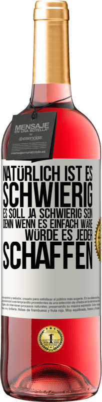 29,95 € | Roséwein ROSÉ Ausgabe Natürlich ist es schwierig. Es soll ja schwierig sein, denn wenn es einfach wäre, würde es jeder schaffen Weißes Etikett. Anpassbares Etikett Junger Wein Ernte 2024 Tempranillo