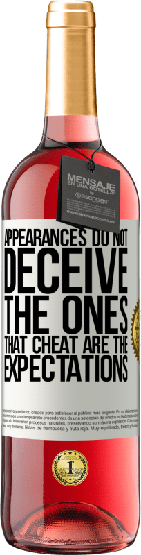 «Appearances do not deceive. The ones that cheat are the expectations» ROSÉ Edition