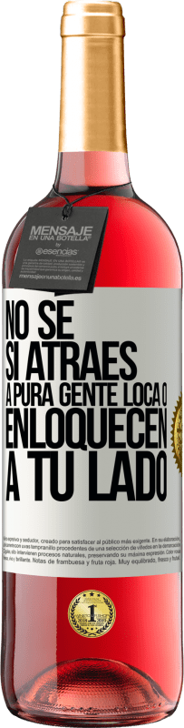 «No se si atraes a pura gente loca, o enloquecen a tu lado» Edición ROSÉ