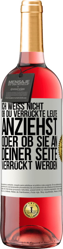 29,95 € | Roséwein ROSÉ Ausgabe Ich weiß nicht, ob du verrückte Leute anziehst oder ob sie an deiner Seite verrückt werden Weißes Etikett. Anpassbares Etikett Junger Wein Ernte 2024 Tempranillo