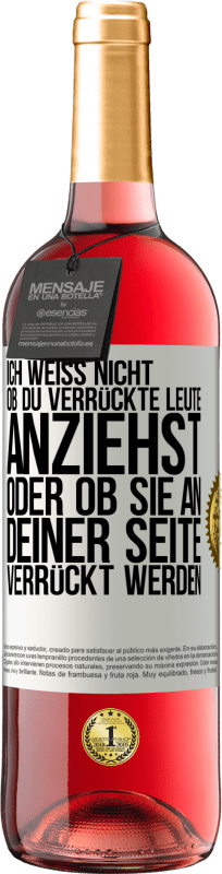 29,95 € | Roséwein ROSÉ Ausgabe Ich weiß nicht, ob du verrückte Leute anziehst oder ob sie an deiner Seite verrückt werden Weißes Etikett. Anpassbares Etikett Junger Wein Ernte 2025 Tempranillo