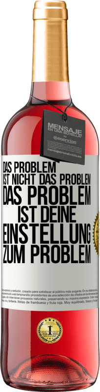 Kostenloser Versand | Roséwein ROSÉ Ausgabe Das Problem ist nicht das Problem. Das Problem ist deine Einstellung zum Problem Weißes Etikett. Anpassbares Etikett Junger Wein Ernte 2023 Tempranillo