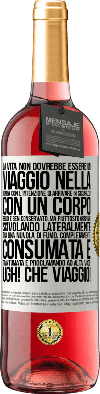 «La vita non dovrebbe essere un viaggio nella tomba con l'intenzione di arrivare in sicurezza con un corpo bello e ben» Edizione ROSÉ