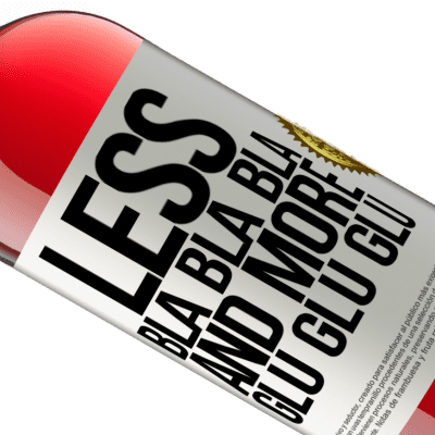 Unique & Personal Expressions. «Less Bla Bla Bla and more Glu Glu Glu» ROSÉ Edition