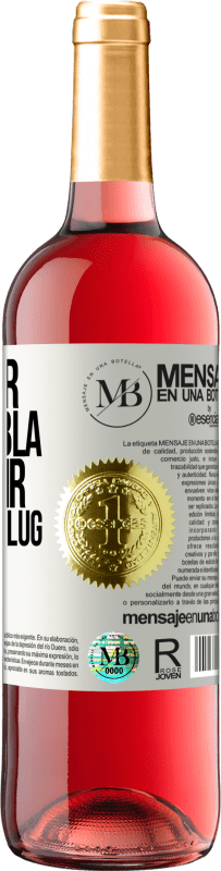 «Weniger Bla Bla Bla, und mehr Glug Glug Glug» ROSÉ Ausgabe