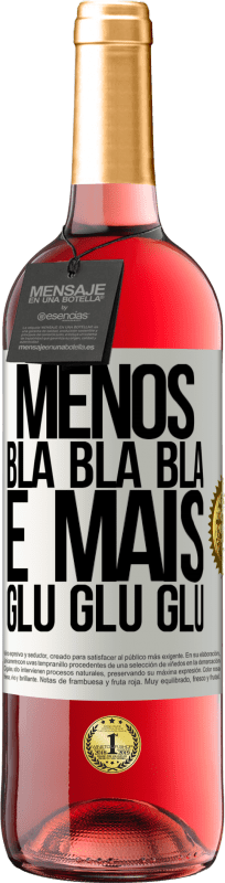 «Menos Bla Bla Bla e mais Glu Glu Glu» Edição ROSÉ