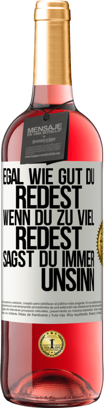 29,95 € Kostenloser Versand | Roséwein ROSÉ Ausgabe Egal wie gut du redest, wenn du zu viel redest, sagst du immer Unsinn Weißes Etikett. Anpassbares Etikett Junger Wein Ernte 2024 Tempranillo