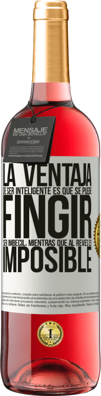 29,95 € | Vino Rosado Edición ROSÉ La ventaja de ser inteligente es que se puede fingir ser imbécil, mientras que al revés es imposible Etiqueta Blanca. Etiqueta personalizable Vino joven Cosecha 2025 Tempranillo