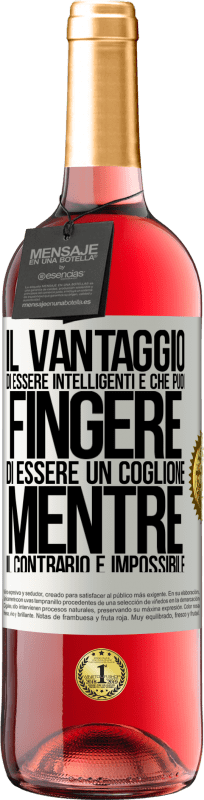 «Il vantaggio di essere intelligenti è che puoi fingere di essere un coglione, mentre il contrario è impossibile» Edizione ROSÉ