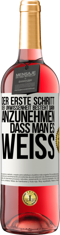 29,95 € Kostenloser Versand | Roséwein ROSÉ Ausgabe Der erste Schritt der Unwissenheit besteht darin, anzunehmen, dass man es weiß Weißes Etikett. Anpassbares Etikett Junger Wein Ernte 2025 Tempranillo