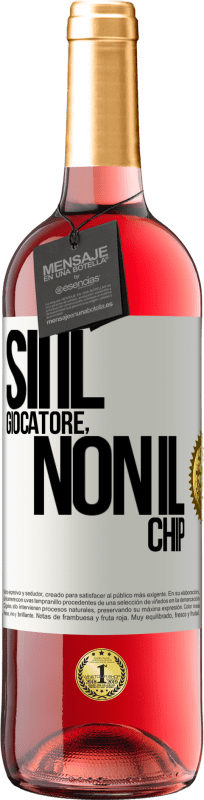 «Sii il giocatore, non il chip» Edizione ROSÉ