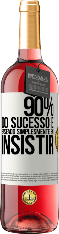 «90% do sucesso é baseado simplesmente em insistir» Edição ROSÉ