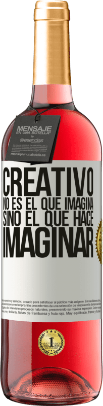 «Creativo no es el que imagina, sino el que hace imaginar» Edición ROSÉ