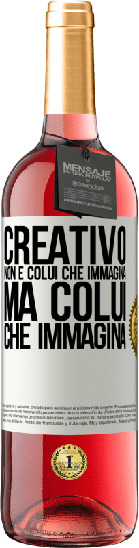 «Creativo non è colui che immagina, ma colui che immagina» Edizione ROSÉ