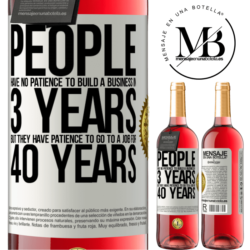 29,95 € Free Shipping | Rosé Wine ROSÉ Edition People have no patience to build a business in 3 years. But he has patience to go to a job for 40 years White Label. Customizable label Young wine Harvest 2022 Tempranillo