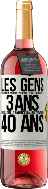«Les gens n'ont pas la patience pour créer une entreprise en 3 ans. Mais ils ont la patience d'aller travailler 40 ans» Édition ROSÉ