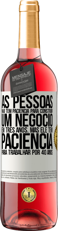 «As pessoas não têm paciência para construir um negócio em três anos. Mas ele tem paciência para trabalhar por 40 anos» Edição ROSÉ