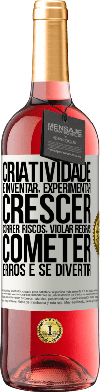 «Criatividade é inventar, experimentar, crescer, correr riscos, violar regras, cometer erros e se divertir» Edição ROSÉ