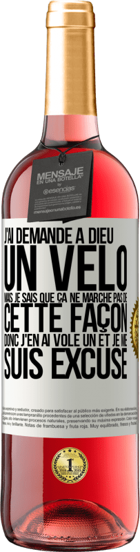 29,95 € | Vin rosé Édition ROSÉ J'ai demandé à Dieu un vélo mais je sais que ça ne marche pas de cette façon. Donc j'en ai volé un et je me suis excusé Étiquette Blanche. Étiquette personnalisable Vin jeune Récolte 2023 Tempranillo