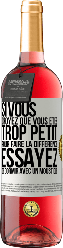 29,95 € | Vin rosé Édition ROSÉ Si vous croyez que vous êtes trop petit pour faire la différence, essayez de dormir avec un moustique Étiquette Blanche. Étiquette personnalisable Vin jeune Récolte 2025 Tempranillo