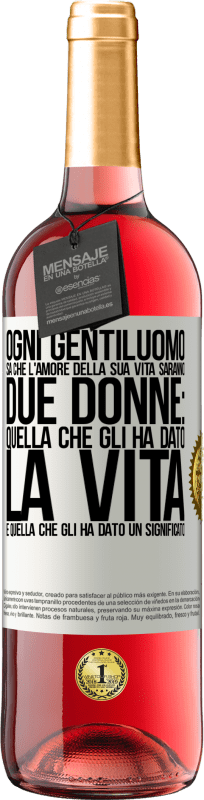 «Ogni gentiluomo sa che l'amore della sua vita saranno due donne: quella che gli ha dato la vita e quella che gli ha dato un» Edizione ROSÉ