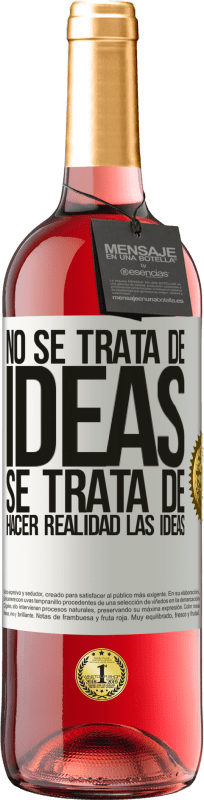 «No se trata de ideas. Se trata de hacer realidad las ideas» Edición ROSÉ