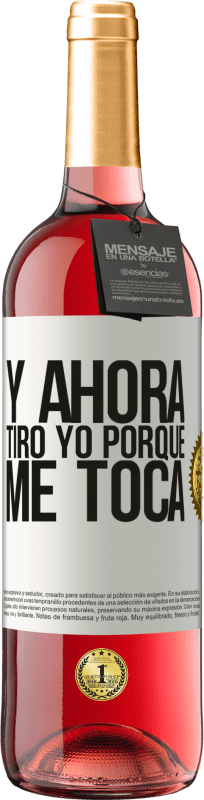 «Y ahora tiro yo porque me toca» Edición ROSÉ