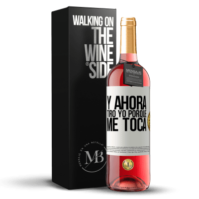 «Y ahora tiro yo porque me toca» Edición ROSÉ