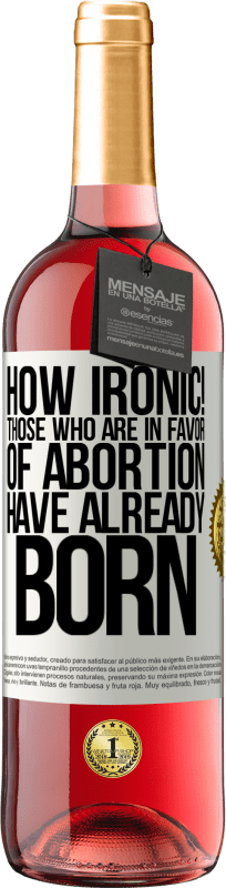 29,95 € Free Shipping | Rosé Wine ROSÉ Edition How ironic! Those who are in favor of abortion are already born White Label. Customizable label Young wine Harvest 2025 Tempranillo