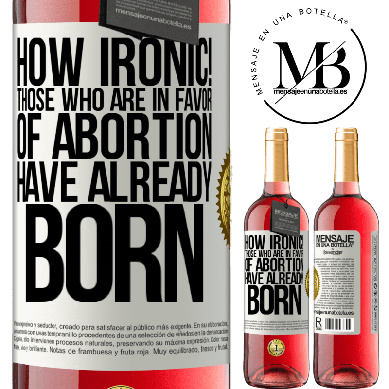 24,95 € Free Shipping | Rosé Wine ROSÉ Edition How ironic! Those who are in favor of abortion are already born White Label. Customizable label Young wine Harvest 2021 Tempranillo