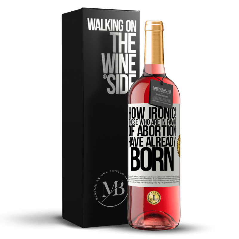 29,95 € Free Shipping | Rosé Wine ROSÉ Edition How ironic! Those who are in favor of abortion are already born White Label. Customizable label Young wine Harvest 2021 Tempranillo