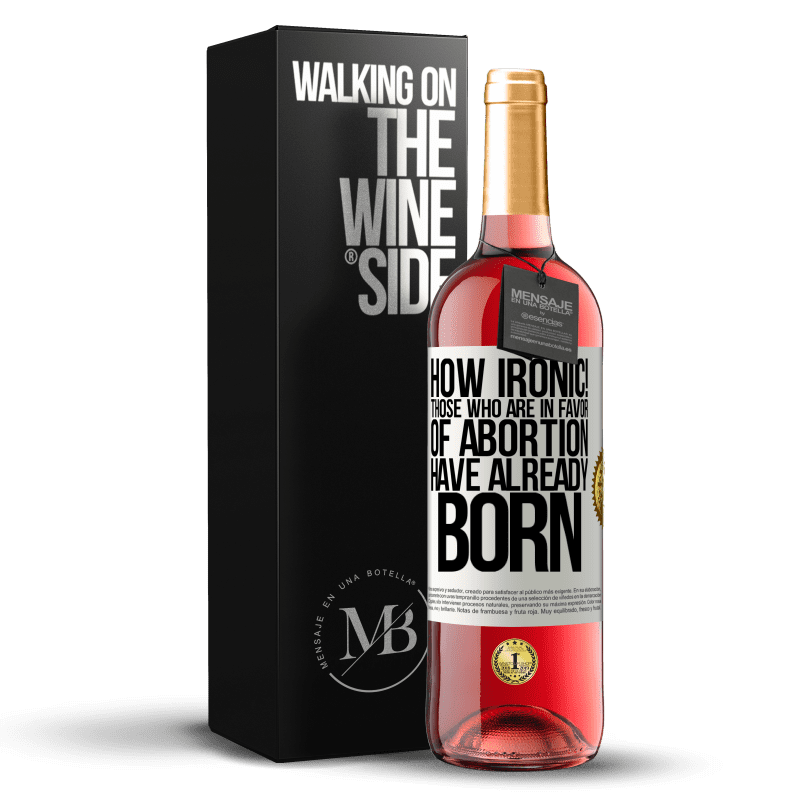 29,95 € Free Shipping | Rosé Wine ROSÉ Edition How ironic! Those who are in favor of abortion are already born White Label. Customizable label Young wine Harvest 2025 Tempranillo