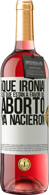 29,95 € | Vino Rosado Edición ROSÉ ¡Qué ironía! Los que están a favor del aborto ya nacieron Etiqueta Blanca. Etiqueta personalizable Vino joven Cosecha 2023 Tempranillo