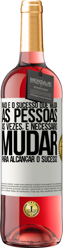 «Não é o sucesso que muda as pessoas. Às vezes, é necessário mudar para alcançar o sucesso» Edição ROSÉ