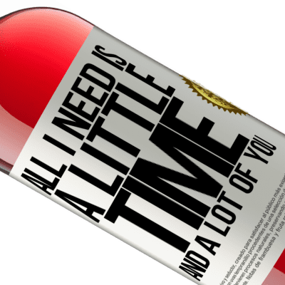 Unique & Personal Expressions. «All I need is a little time and a lot of you» ROSÉ Edition