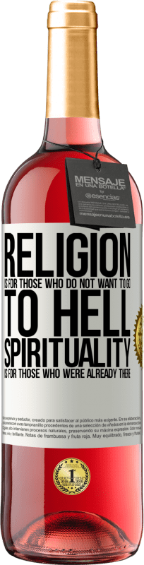 «Religion is for those who do not want to go to hell. Spirituality is for those who were already there» ROSÉ Edition