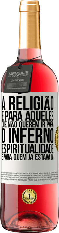 29,95 € Envio grátis | Vinho rosé Edição ROSÉ A religião é para aqueles que não querem ir para o inferno. Espiritualidade é para quem já estava lá Etiqueta Branca. Etiqueta personalizável Vinho jovem Colheita 2023 Tempranillo