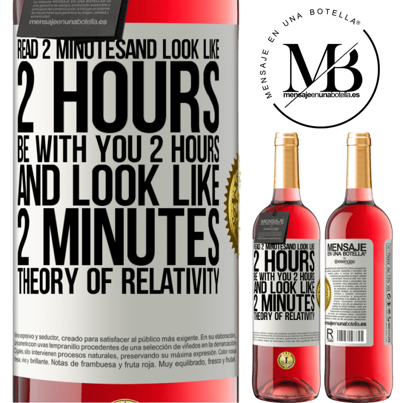 24,95 € Free Shipping | Rosé Wine ROSÉ Edition Read 2 minutes and look like 2 hours. Be with you 2 hours and look like 2 minutes. Theory of relativity White Label. Customizable label Young wine Harvest 2021 Tempranillo