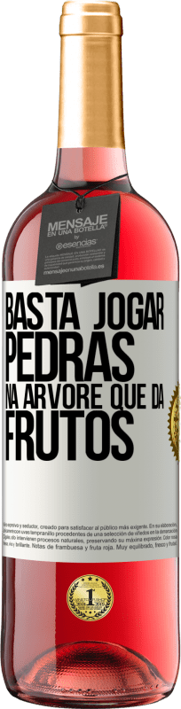 «Basta jogar pedras na árvore que dá frutos» Edição ROSÉ