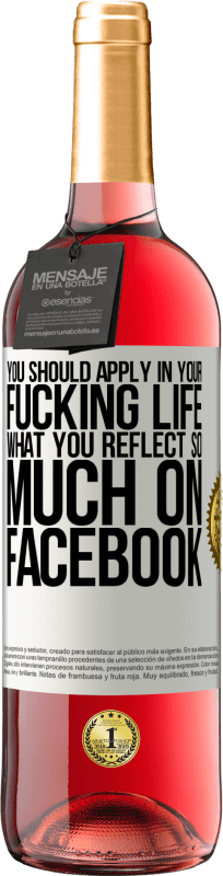 29,95 € Free Shipping | Rosé Wine ROSÉ Edition You should apply in your fucking life, what you reflect so much on Facebook White Label. Customizable label Young wine Harvest 2023 Tempranillo