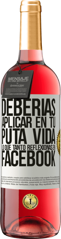 29,95 € | Vino Rosado Edición ROSÉ Deberías aplicar en tu puta vida, lo que tanto reflexionas en Facebook Etiqueta Blanca. Etiqueta personalizable Vino joven Cosecha 2025 Tempranillo
