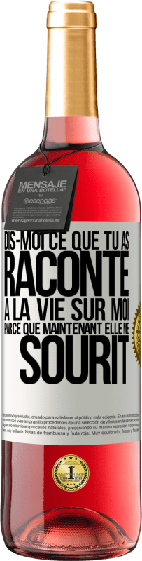 29,95 € | Vin rosé Édition ROSÉ Dis-moi ce que tu as raconté à la vie sur moi parce que maintenant elle me sourit Étiquette Blanche. Étiquette personnalisable Vin jeune Récolte 2024 Tempranillo