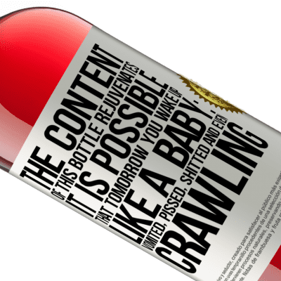 Unique & Personal Expressions. «The content of this bottle rejuvenates. It is possible that tomorrow you wake up like a baby: vomited, pissed, shitted and» ROSÉ Edition