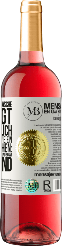 «Der Inhalt dieser Flasche verjüngt: Es ist möglich, dass du morgen wie ein Baby aufwachst: Erbrochen, angepisst, geschissen und» ROSÉ Ausgabe